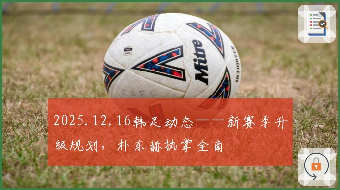 2025.12.16韩足动态——新赛季升级规划，朴东赫执掌全南