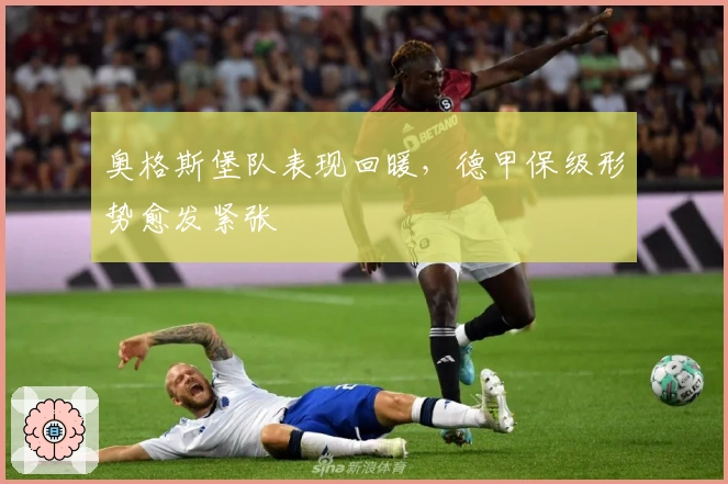 奥格斯堡队表现回暖，德甲保级形势愈发紧张