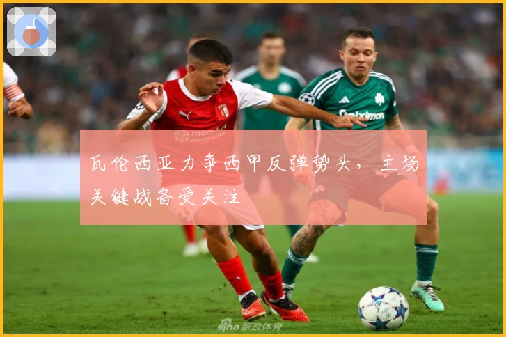 瓦伦西亚力争西甲反弹势头,主场关键战备受关注