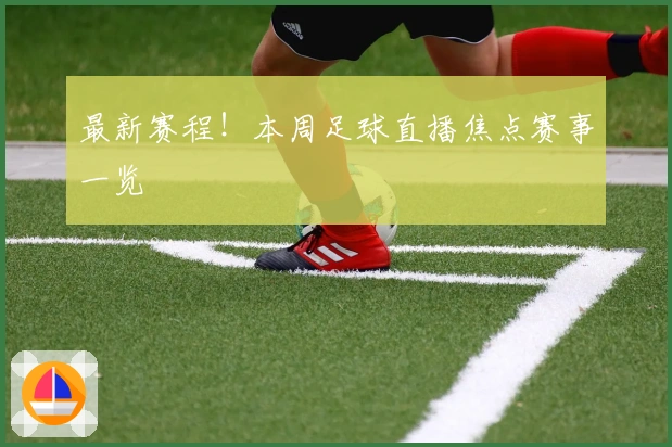 最新赛程！本周足球直播焦点赛事一览