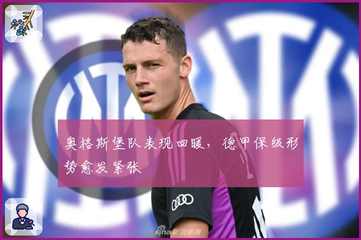 奥格斯堡队表现回暖，德甲保级形势愈发紧张